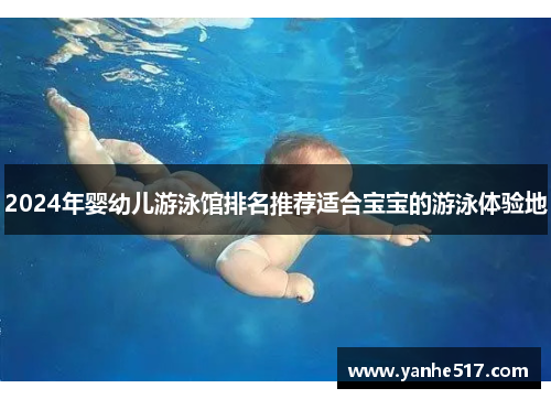 2024年婴幼儿游泳馆排名推荐适合宝宝的游泳体验地