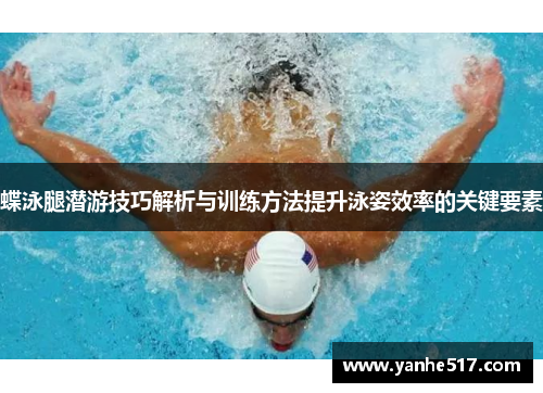 蝶泳腿潜游技巧解析与训练方法提升泳姿效率的关键要素